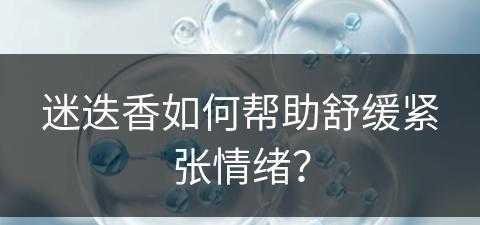 迷迭香如何帮助舒缓紧张情绪？